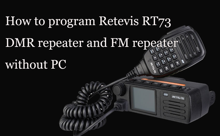 How to program Retevis RT73 DMR repeater and FM repeater without PC