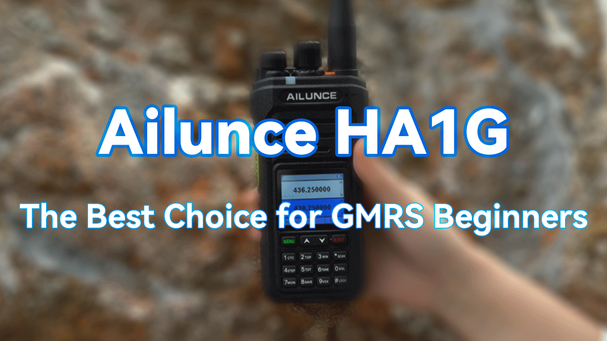 Ailunce HA1G: The Best Choice for GMRS Beginners and Comparison with FRS